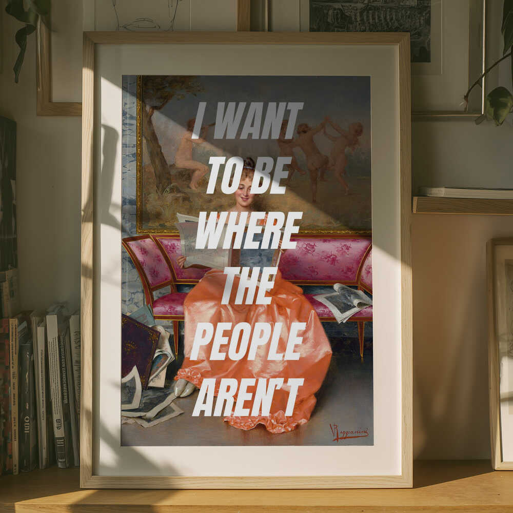 I want to be where the people arent Poster