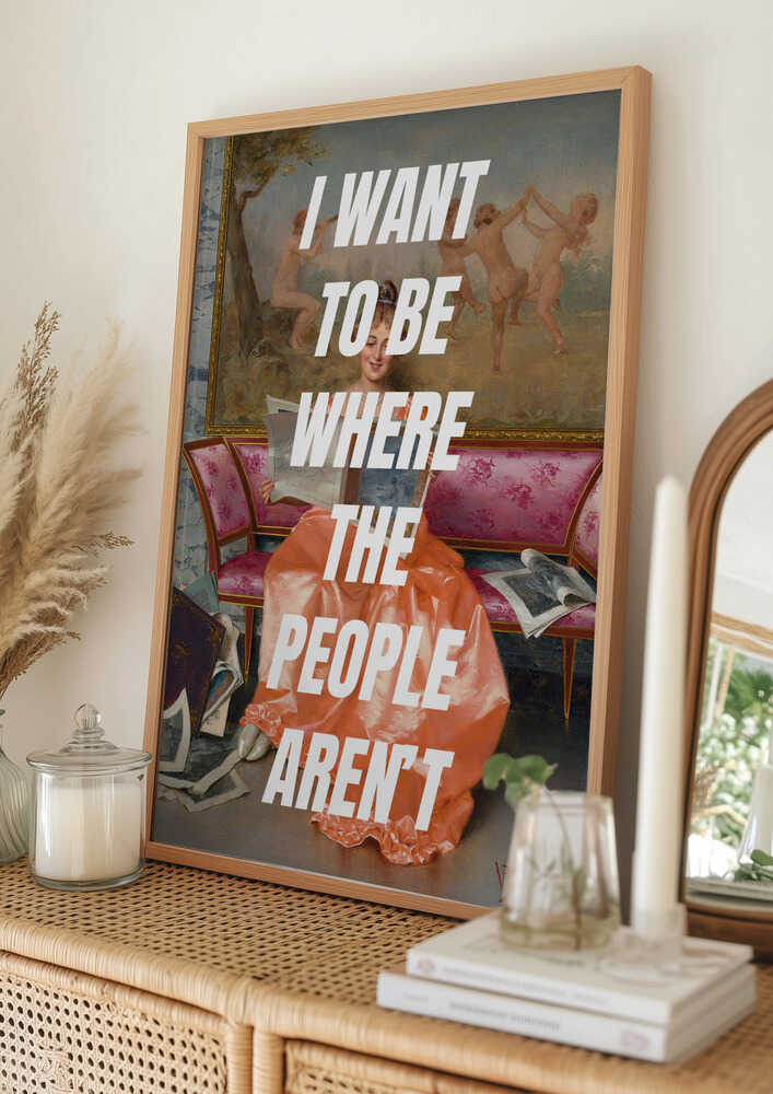 I want to be where the people arent Poster
